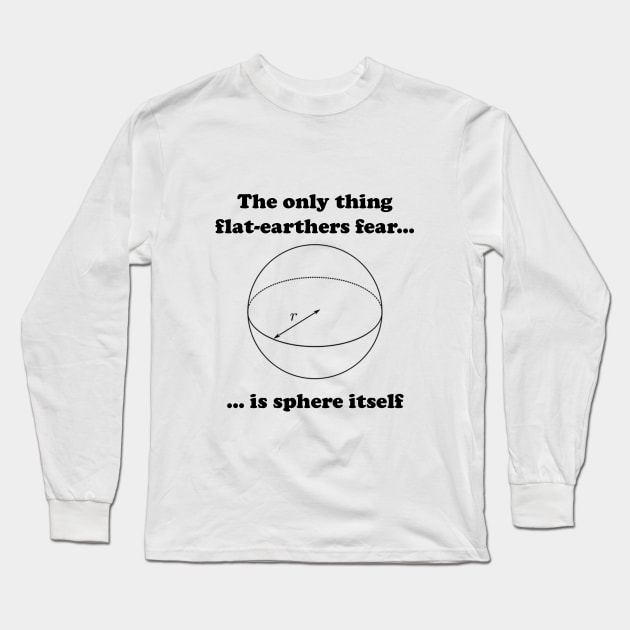 The only flat-earthers fear is sphere itself Long Sleeve T-Shirt by spitefultees